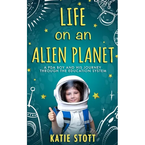 Life on an Alien Planet: Pathological Demand Avoidance: A PDA boy and his journey through the education system