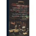 History of Embalming, and of Preparations in Anatomy, Pathology, and Natural History