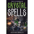 Wicca's Book of Crystal Spells: A Guide to Harnessing the Power of Crystals for Magic and Manifestation