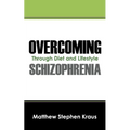 Overcoming Schizophrenia: Through Diet and Lifestyle