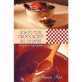 How to Make Chocolates like an Expert: Using Five Ingredients or Less