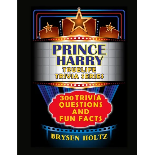 Truelife Trivia Prince Harry: 300 Trivia Questions and Fun Facts