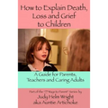 How To Explain Death, Loss, and Grief to Children: A Guide for Parents, Teachers, and Caring Adults