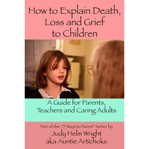 How To Explain Death, Loss, and Grief to Children: A Guide for Parents, Teachers, and Caring Adults