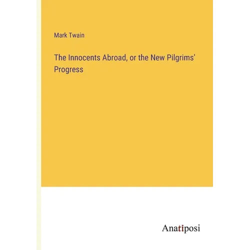 The Innocents Abroad, or the New Pilgrims' Progress