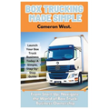 Box Trucking Made Simple: The Fast Track Guide to Get Started in the Box Trucking Business.