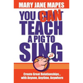 You CAN Teach a Pig to Sing: Create Great Relationships...with Anyone, Anytime, Anywhere