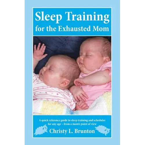 Sleep Training for the Exhausted Mom: A quick reference guide to sleep training and schedules for any age - from a mom's perspective