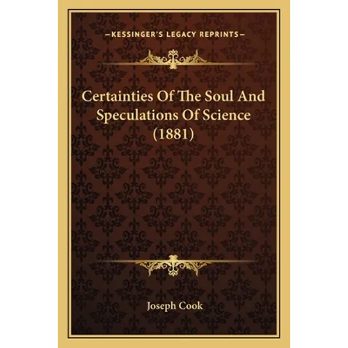 Certainties Of The Soul And Speculations Of Science (1881)