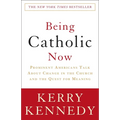 Being Catholic Now: Prominent Americans Talk About Change in the Church and the Quest for Meaning