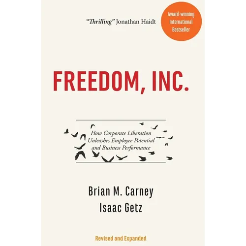 Freedom, Inc.: How Corporate Liberation Unleashes Employee Potential and Business Performance