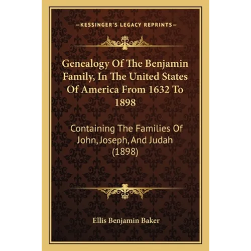 Genealogy Of The Benjamin Family, In The United States Of America From 1632 To 1898: Containing The Families Of John, Joseph, And Judah (1898)