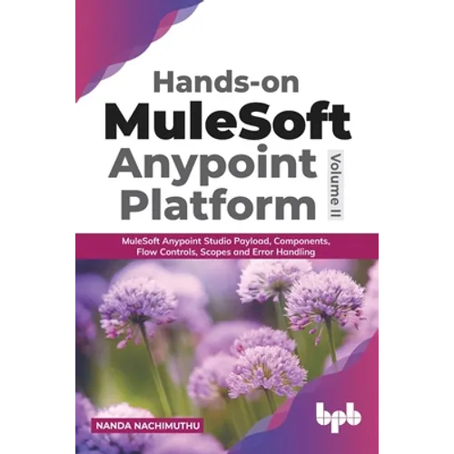 Hands-on MuleSoft Anypoint platform Volume 2: MuleSoft Anypoint Studio Payload, Components, Flow Controls, Scopes and Error Handling (English Edition)
