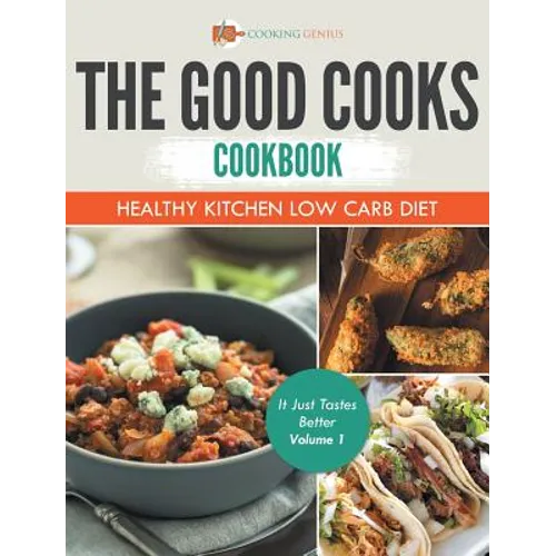 The Good Cooks Cookbook: Healthy Kitchen Low Carb Diet - It Just Tastes Better Volume 1