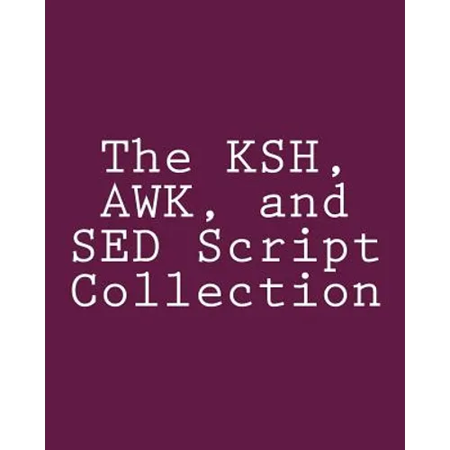 The KSH, AWK, and SED Script Collection: Mastering Unix Programming Through Practical Examples