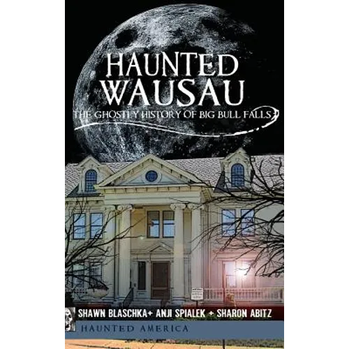 Haunted Wausau: The Ghostly History of Big Bull Falls