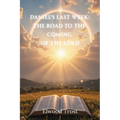 Daniel's Last Week: The Road to the Coming of the Lord