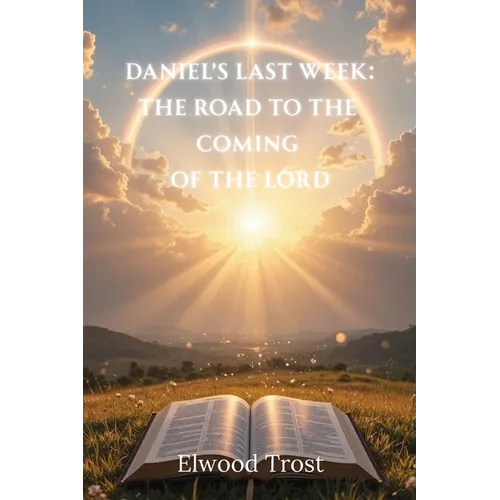 Daniel's Last Week: The Road to the Coming of the Lord