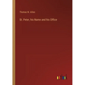 St. Peter, his Name and his Office
