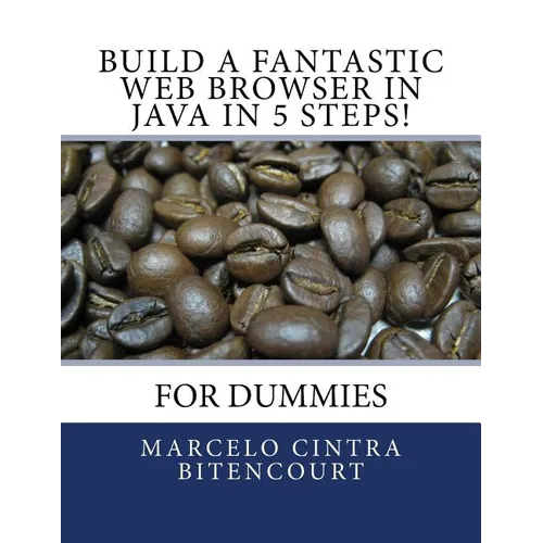 Build a fantastic web browser in Java in 5 steps!: For dummies