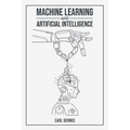 Machine Learning and Artificial Intelligence: A Comprehensive Guide to Understanding and Implementing ML and AI (2023 Beginner Crash Course)