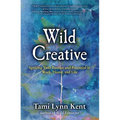 Wild Creative: Igniting Your Passion and Potential in Work, Home, and Life