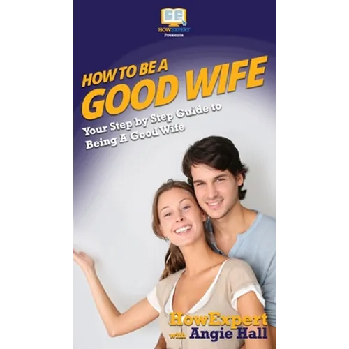 How To Be a Good Wife: Your Step By Step Guide To Being a Good Wife
