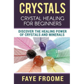 Crystals: Crystal Healing for Beginners, Discover the Healing Power of Crystals and Minerals