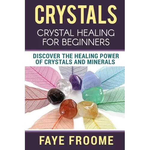 Crystals: Crystal Healing for Beginners, Discover the Healing Power of Crystals and Minerals