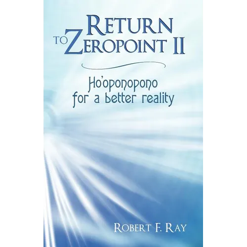 Return to Zeropoint II: Ho'oponopono for a Better Reality