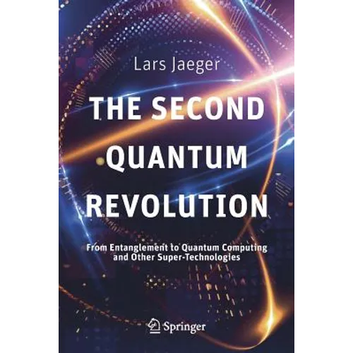 The Second Quantum Revolution: From Entanglement to Quantum Computing and Other Super-Technologies