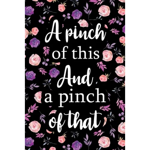 A Pinch of This And a Pinch of That: Adult Blank Lined Notebook, Write in Your Favorite Menu, Kitchen Cookbook, Food Journal, Food Notebook