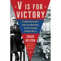 V Is for Victory: Franklin Roosevelt's American Revolution and the Triumph of World War II