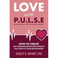 Love with PULSE: How To Create The Communication And Intimacy You Crave In Your Relationship