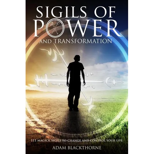 Sigils of Power and Transformation: 111 Magick Sigils to Change and Control Your Life