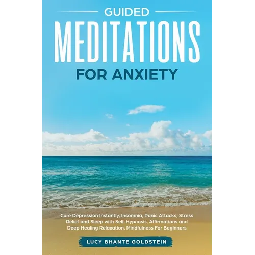 Guided Meditations for Anxiety: Cure Depression Instantly, Insomnia, Panic Attacks, Stress Relief and Sleep with Self-Hypnosis, Affirmations and Deep