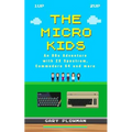 The Micro Kids: An 80s Adventure with ZX Spectrum, Commodore 64 and more