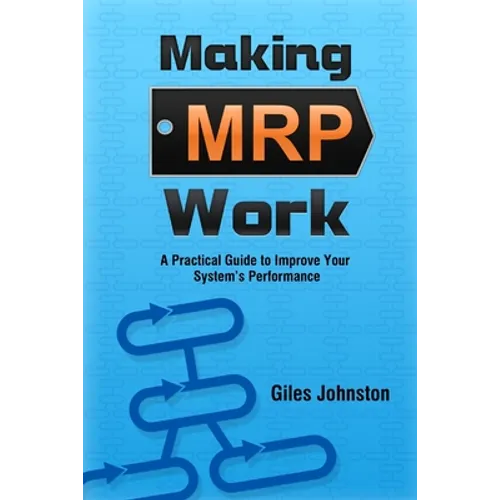 Making MRP Work: A Practical Guide To Improve Your System's Performance