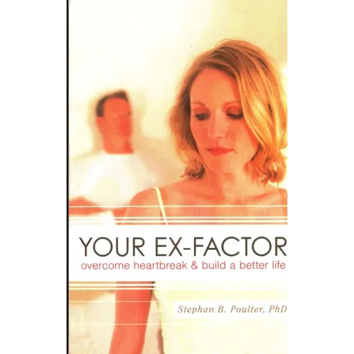 Your Ex-factor: Overcome Heartbreak & Build a Better Life