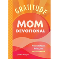Gratitude - Mom Devotional: Prayers to Pause, Reflect, and Give Thanks