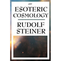 An Esoteric Cosmology: An Anthroposophical Account of the Cosmos, Earth, and Human Evolution