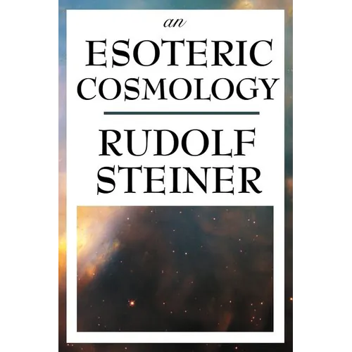An Esoteric Cosmology: An Anthroposophical Account of the Cosmos, Earth, and Human Evolution
