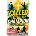 Called to Be a Champion: The Ultimate Bible-Based Playbook for Young Athletes. 101 One-Minute Christian Sports Devotionals to Build Discipline, Mental