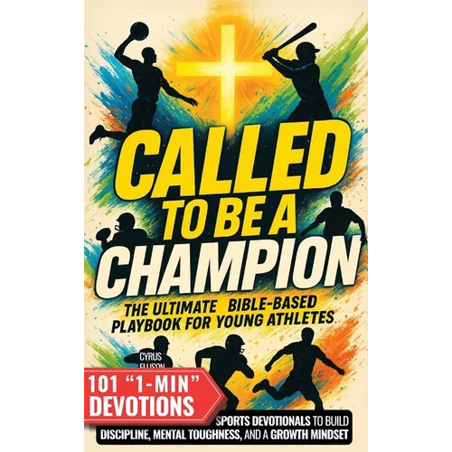 Called to Be a Champion: The Ultimate Bible-Based Playbook for Young Athletes. 101 One-Minute Christian Sports Devotionals to Build Discipline, Mental