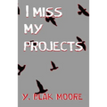 I Miss My Projects