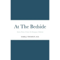 At The Bedside Stories: Stories From a Career in Emergency Medicine
