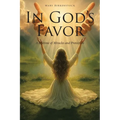 In God's Favor: A Lifetime of Miracles and Protection