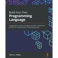 Build Your Own Programming Language: A programmer's guide to designing compilers, interpreters, and DSLs for solving modern computing problems