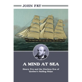 A Mind at Sea: Henry Fry and the Glorious Era of Quebec's Sailing Ships