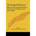 The Songs Of Alcaeus: Memoir And Text With Literal And Verse Translations And Notes (1901)